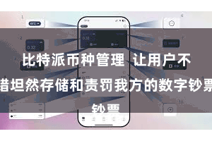 比特派币种管理  让用户不错坦然存储和责罚我方的数字钞票